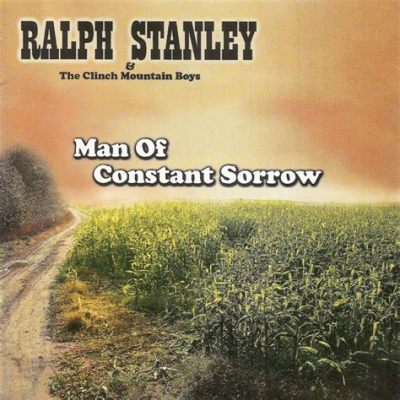  Man of Constant Sorrow - melancholijne refleksje o utraconej miłości w szybkim tempie Bluegrass